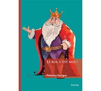 Le roi, c'est moi ! - Françoise Desvigne - Edilivre-Aparis - broché - roman jeunesse