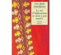 Le roi d afghanistan ne nous a pas maries Ingrid Thobois (Auteur)