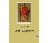 Le roi Dagobert: Les mésaventures humoristiques du roi Dagobert et de saint Éloi