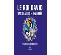Le roi David dans la Bible revisitée - Christian Elleboode - Le Lys Bleu - broché - Essai
