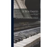 Le Roi David: Psaume Symphonique En 3 Parties, D'après Le Drame De René Morax, Pour Récitant, Soli, Choeur Mixte Et Orchestre