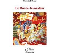 Le roi de Jérusalem Quentin Debray (Auteur)