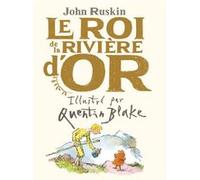 Le Roi de la Rivière d'or John Ruskin (Auteur), Géraldine d' Amico (Traduction), Quentin Blake (Illustration)