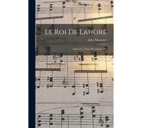 Le Roi De Lahore; Opéra En 5 Actes De Louis Gallet