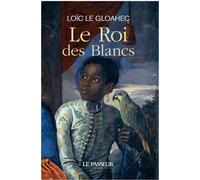 Le Roi des Blancs - Loïc Le Gloahec - Le Passeur - broché - Roman