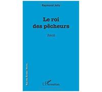 Le roi des pêcheurs Récit - Raymond Jolly - L'harmattan - broché - Récit