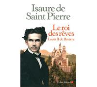 Isaure De Saint-Pierre – Le Roi des rêves : Louis II de Bavière – Roman – Broché