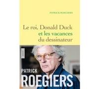 Le roi, Donald Duck et les vacances du dessinateur Patrick Roegiers (Auteur)