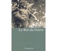 Alice Hoffman – Le Roi du fleuve – Roman – Broché – Flammarion