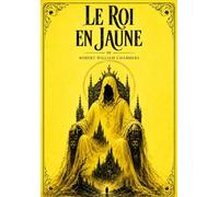 Le Roi en Jaune de Robert William Chambers : Histoires de Terreur, de Folie, de Mystère et d’Horreur Surnaturelle Inspirées du Célèbre Chef-d’Œuvre de ... Américaine - Texte Intégral en Français