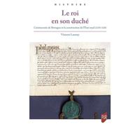 Le roi en son duché L'aristocratie de Bretagne et la construction de l'État royal (1270-1328) - Vincent Launay - Presses Universitaires Rennes - broché - Essai