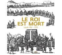 Le roi est mort - Louis XIV - 1715 [exposition, Château de Versailles, 27 octobre 2015- 21 février 2016] - Béatrix Saule - Tallandier - relié - Beau livre