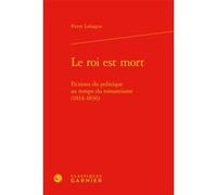 Le roi est mort Pierre Laforgue (Auteur), Pierre Glaudes (Collection dirigée par), Eléonore Reverzy (Collection dirigée par)