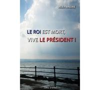 Le Roi est mort, vive le Président ! - Alain André - Libres d'écrire - broché - Poésie