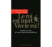 Le roi est mort ? Vive le roi ! : Enquête au coeur de notre monarchie républicaine