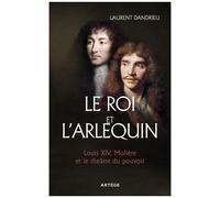 Le Roi Et L'arlequin - Louis Xiv, Molière Et Le Théâtre Du Pouvoir