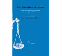 Le Roi Fontaine De Justice - Pouvoir Justicier Et Pouvoir Royal Au Moyen Age Et À La Renaissance