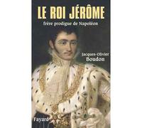 Le roi Jérôme Frère prodigue de Napoléon - Jacques-Olivier Boudon - Fayard - broché - Biographie