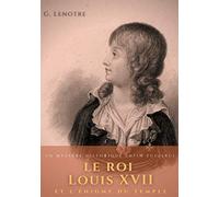 Le roi Louis XVII et l'énigme du temple: un mystère historique enfin éclairci