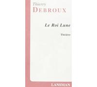 Le roi lune - Thierry Debroux - Lansman Eds - broché - Théâtre