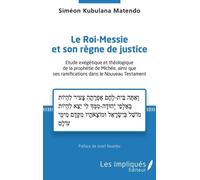 Le Roi-Messie et son règne de justice: Etude exégétique et théologique de la prophétie de Michée, ainsi que ses ramifications dans le Nouveau Testament