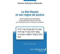 Le Roi-Messie et son règne de justice Etude exégétique et théologique de la prophétie de Michée, ainsi que ses ramifications dans le Nouveau Testament - Simeon Kubulana Matendo - Les Impliqués - broch