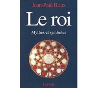 Le Roi - Mythes et symboles - Jean-Paul Roux - Fayard - Livre