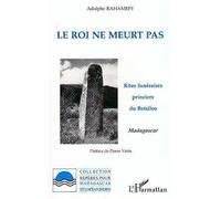Le roi ne meurt pas Rites funéraires princiers du Betsileo, Madagascar - Adolphe Rahamefy - L'harmattan - broché - Livre
