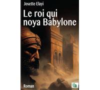 Le Roi qui noya Babylone - Josette Elayi - Douro - broché - Roman