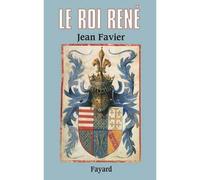 Le Roi René - Jean Favier - Fayard - broché - Biographie
