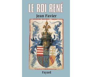 Le Roi René - Jean Favier - Fayard - broché - Biographie
