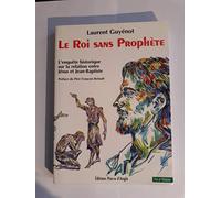 Le Roi Sans Prophete. L'Enquete Historique Sur La Relation Entre Jesus Et Jean-Baptiste