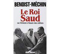 Le Roi Saud ou l'Orient à l'heure des relèves Jacques Benoist-Méchin (Auteur)