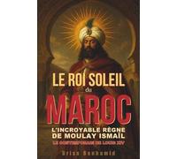 Le Roi Soleil du Maroc : L'incroyable règne de Moulay Ismaïl, le contemporain de Louis XIV