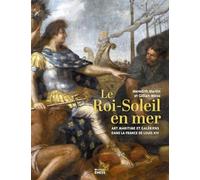 Le Roi-Soleil en mer: Art maritime et galériens dans la France de Louis XIV