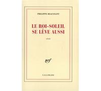 Philippe Beaussant – Le Roi-Soleil se lève aussi – Gallimard