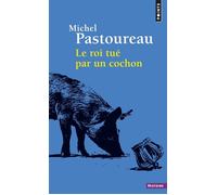 Le Roi tué par un cochon - Michel Pastoureau - Points - Poche - Essai