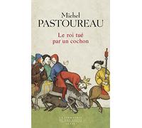 le roi tué par un cochon : une mort infâme aux origines des emblèmes de la France ? by Michel Pastoureau(2015-09-03)