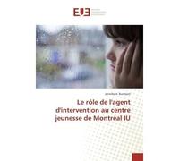 Le role de l'agent d'intervention au centre jeunesse de Montreal IU - Jennifer Burnham - Universitaires Europeennes - broché - Etude