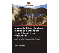 Le rôle de l'énergie dans la politique étrangère russe à l'égard du Kazakhstan: Géopolitique, économie, droit et technologie dans le domaine du pétrole et du gaz en Asie centrale