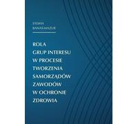 Le rôle des groupes d'intérêt dans le processus d'établissement de professions de santé autonomes - Sylwia Banaś-Mazur (Recht auf Polnisch)