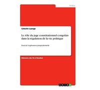 Le rôle du juge constitutionnel congolais dans la régulation de la vie politique: Essai de l'exploration jurisprudentielle