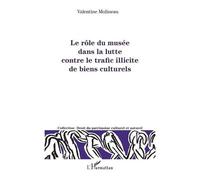 Le rôle du musée dans la lutte contre le trafic illicite de biens culturels - Valentine Molineau - L'harmattan - broché - Etude