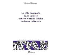 Le rôle du musée dans la lutte contre le trafic illicite de biens culturels - Valentine Molineau - L'harmattan - broché - Etude