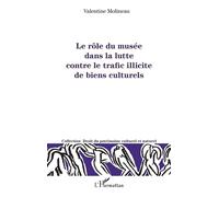 Le rôle du musée dans la lutte contre le trafic illicite de biens culturels - Valentine Molineau - L'harmattan - broché - Etude