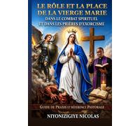 LE RÔLE ET LA PLACE DE LA VIERGE MARIE DANS NOTRE COMBAT SPIRITUEL ET DANS LES PRIÈRES D’EXORCISME: GUIDE DES PRAXIS ET RÉFÉRENCE PASTORALE