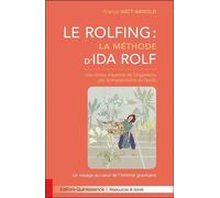 Le Rolfing : La Méthode D'ida Rolf - Une Remise D'aplomb De L'organisme Par La Manipulation Du Fascia - Un Voyage Au Coeur De L'intimité Gravitaire