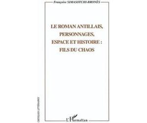 Le roman antillais, personnages, espaces et histoire: fils du chaos Francoise Simasotchi-Brones (Auteur)