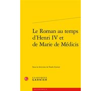 Le Roman au temps d'Henri IV et de Marie de Médicis - Franck Greiner - Classiques Garnier - broché - Etude