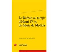 Le Roman au temps d'Henri IV et de Marie de Médicis Franck Greiner (Direction), Delphine Denis (Direction), Christian Biet (Direction), Collectif (Auteur)